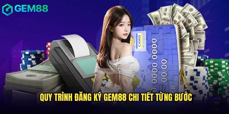 Hướng Dẫn Đăng Ký Gem88 Nhanh Chóng Chỉ Trong 3 Phút 2 Quy trình đăng ký gem88 chi tiết từng bước
