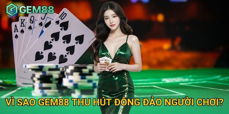 Trang chủ 10 Vì sao Gem88 thu hút đông đảo người chơi?